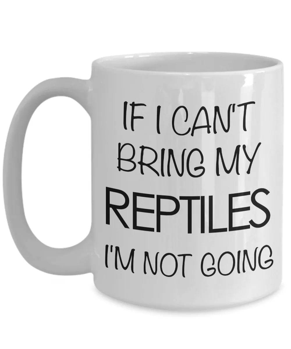 Reptile Gifts - Reptile Coffee Mug - If I Can't Bring My Reptiles I'm Not Going