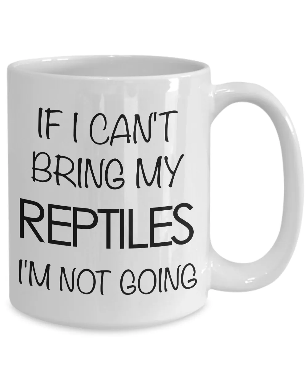 Reptile Gifts - Reptile Coffee Mug - If I Can't Bring My Reptiles I'm Not Going