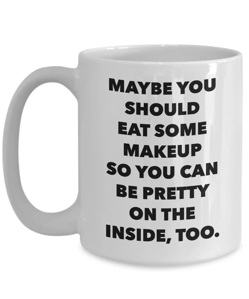 Snarky Gifts Sarcastic Mug Maybe You Should Eat Some Makeup So You Can Be Pretty Funny Model Coffee Cup