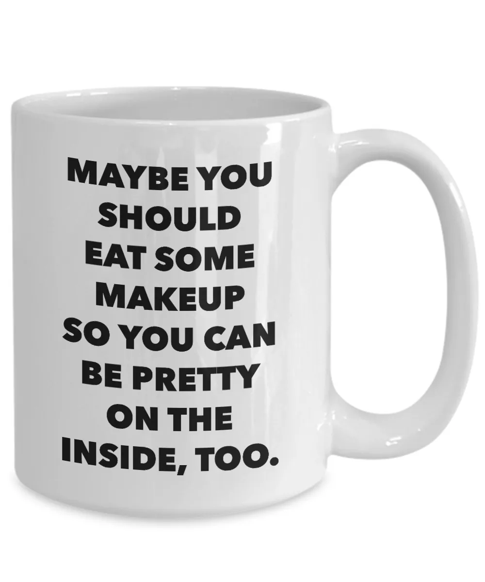Snarky Gifts Sarcastic Mug Maybe You Should Eat Some Makeup So You Can Be Pretty Funny Model Coffee Cup