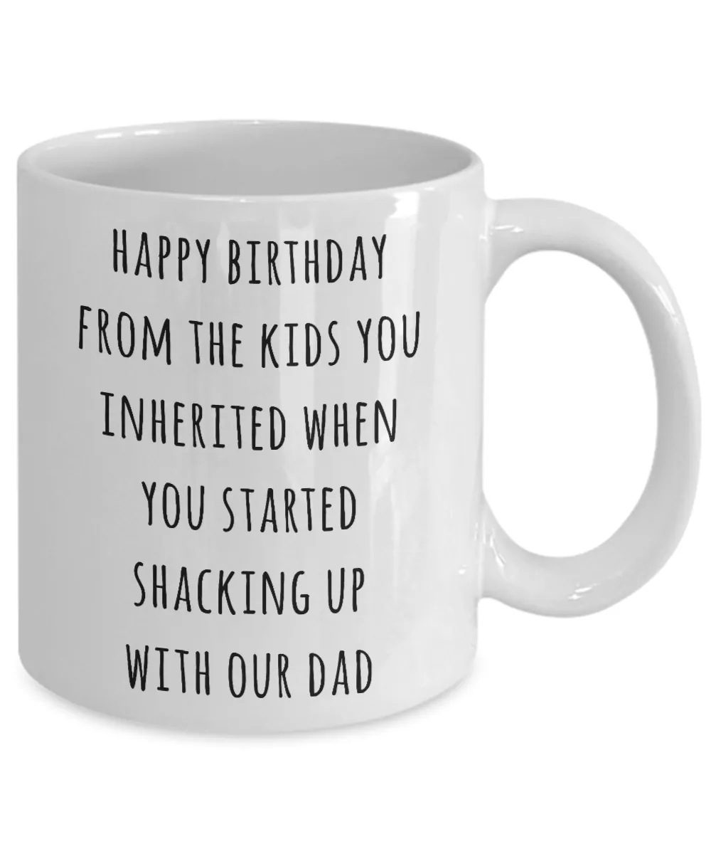 Stepmom Mug Stepmother Gift for Stepmoms Funny Happy Birthday from the Kids You Inherited When You Started Shacking with Our Dad Coffee Cup