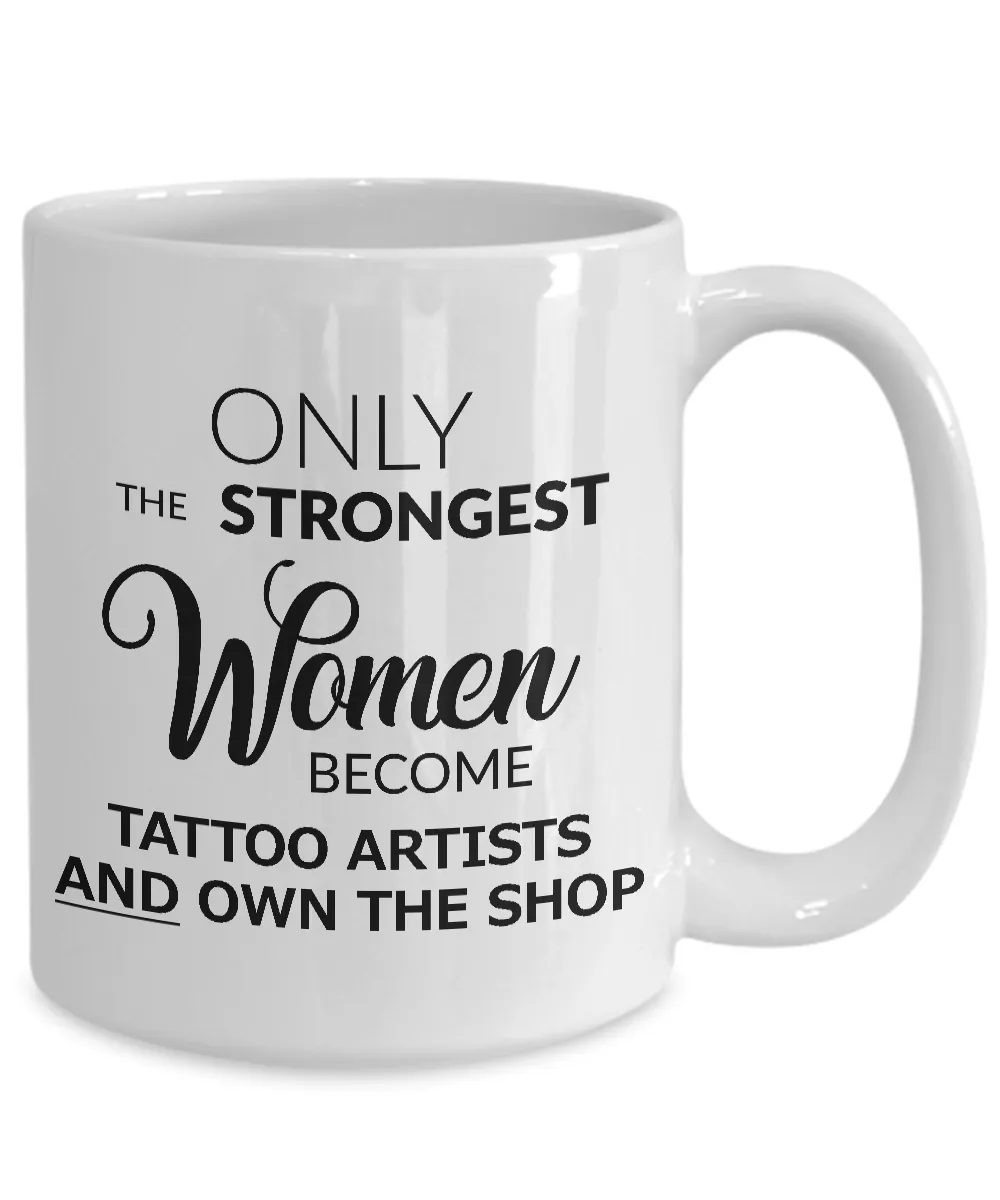 Tattoo Artist Mug - Tattoo Shop Accessories - Only the Strongest Women Become Tattoo Artists and Own the Shop Coffee Mug Ceramic Tea Cup