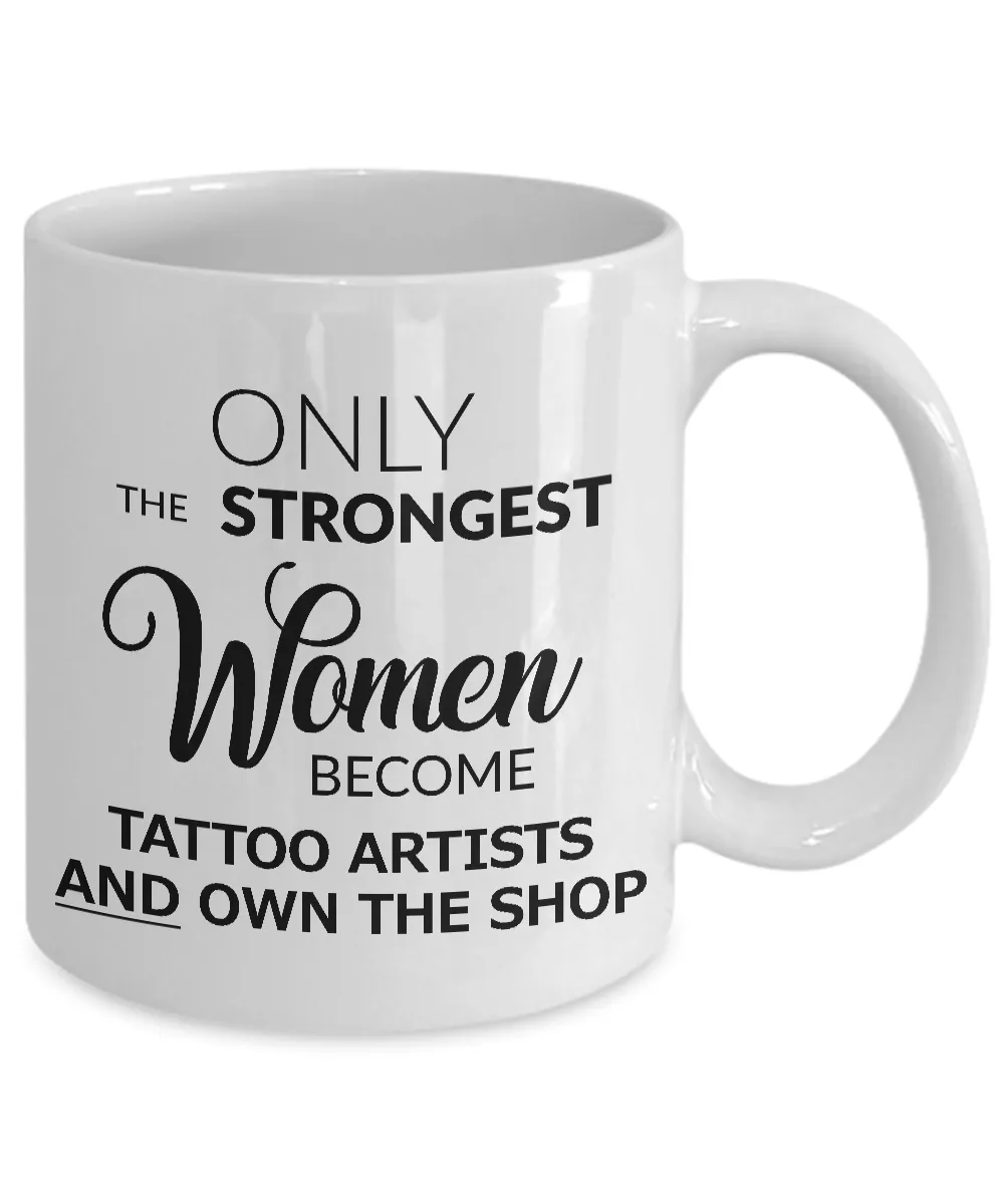 Tattoo Artist Mug - Tattoo Shop Accessories - Only the Strongest Women Become Tattoo Artists and Own the Shop Coffee Mug Ceramic Tea Cup