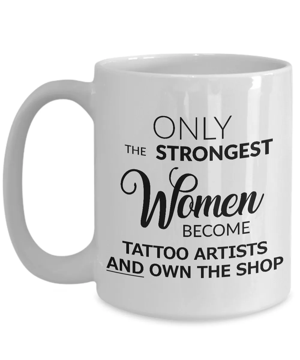 Tattoo Artist Mug - Tattoo Shop Accessories - Only the Strongest Women Become Tattoo Artists and Own the Shop Coffee Mug Ceramic Tea Cup