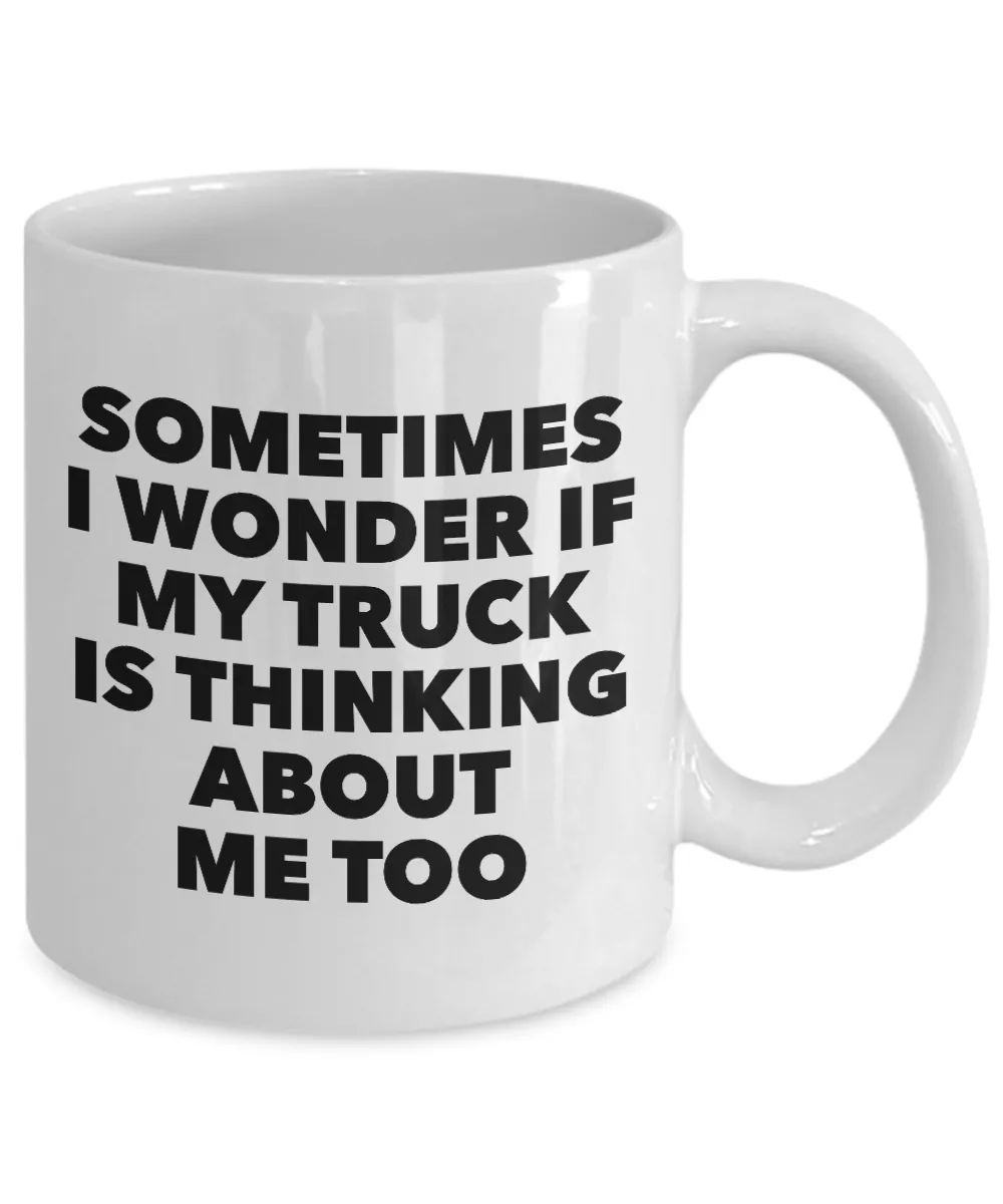 Truck Related Gifts Mug I Wonder If My Truck Is Thinking About Me Too Funny Coffee Cup