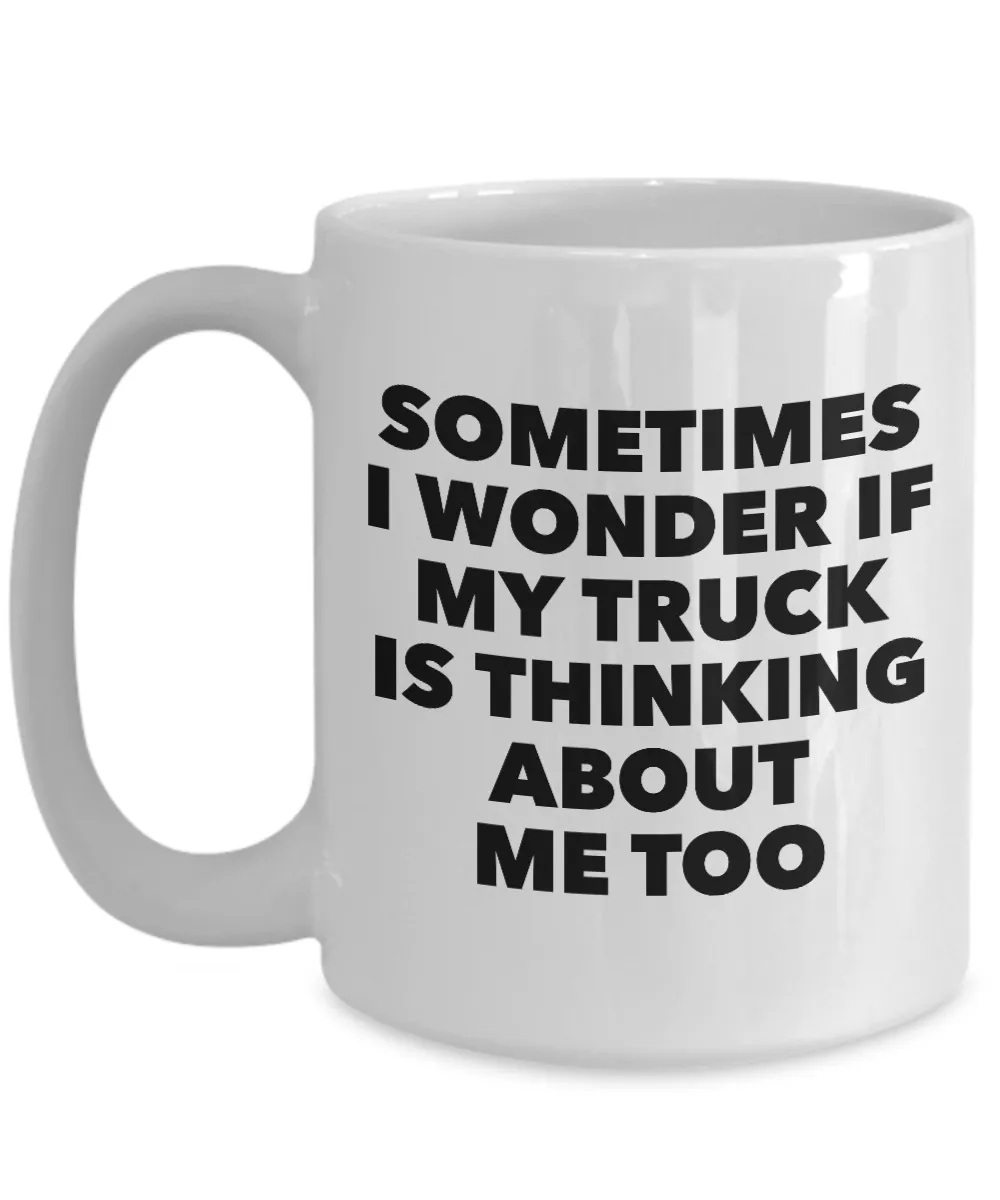 Truck Related Gifts Mug I Wonder If My Truck Is Thinking About Me Too Funny Coffee Cup