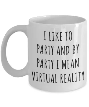 Virtual Reality Mug Augmented Reality Gifts I Like to Party and by Party I Mean Coffee Cup