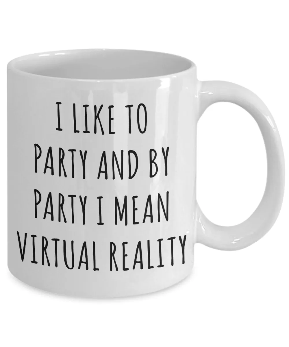 Virtual Reality Mug Augmented Reality Gifts I Like to Party and by Party I Mean Coffee Cup