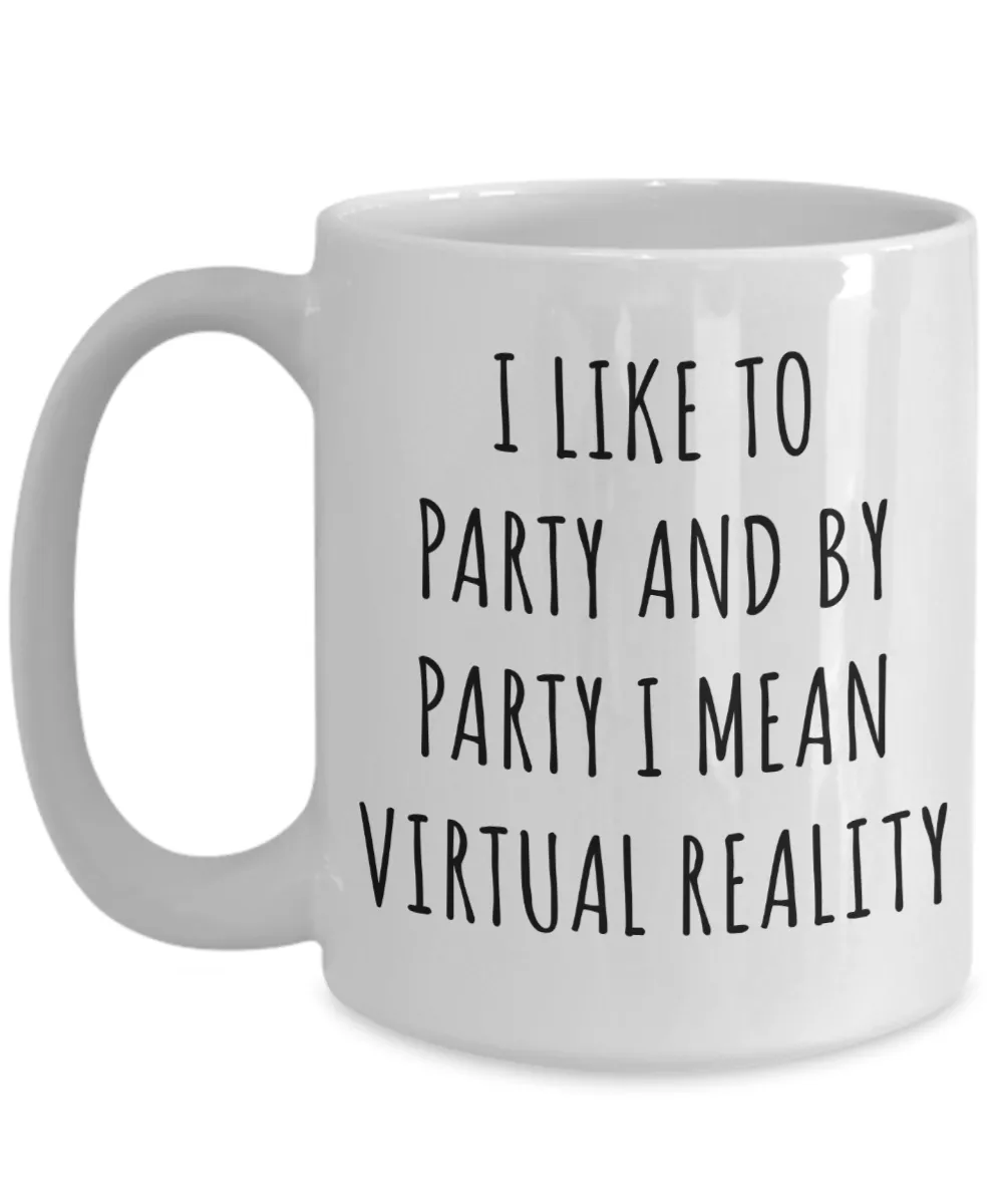 Virtual Reality Mug Augmented Reality Gifts I Like to Party and by Party I Mean Coffee Cup