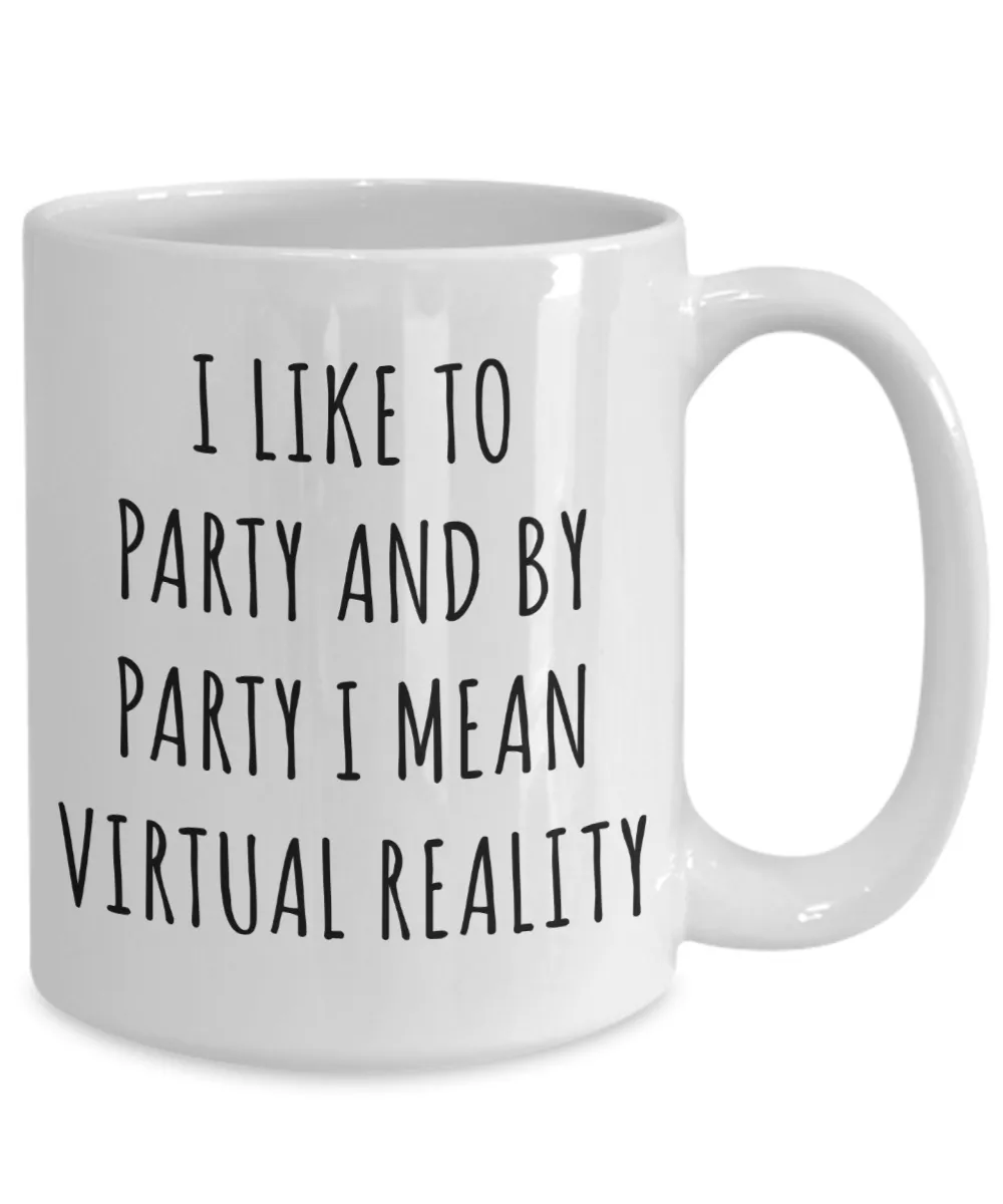 Virtual Reality Mug Augmented Reality Gifts I Like to Party and by Party I Mean Coffee Cup