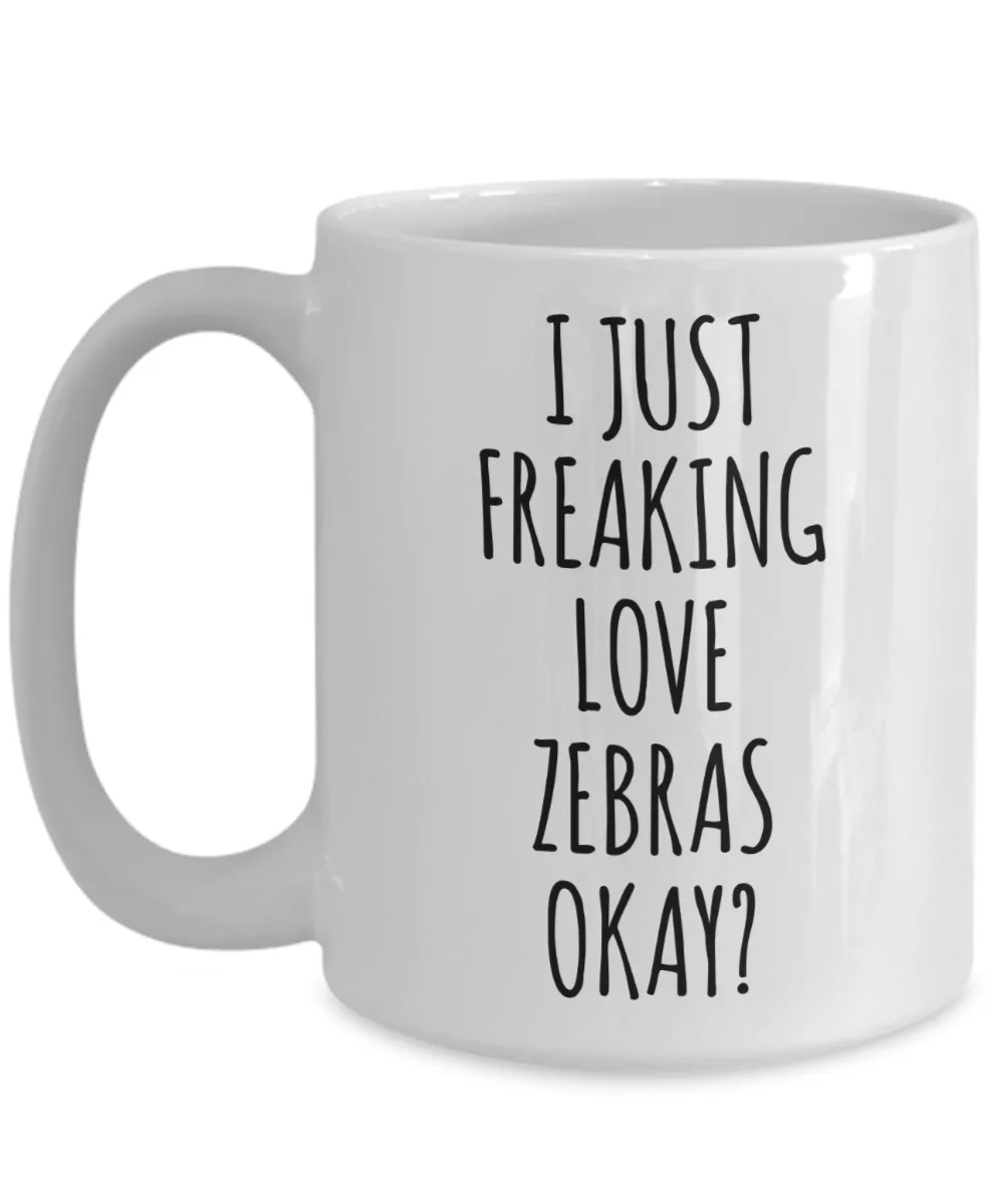 Zebra Mug Zebra Gifts I Just Freaking Love Zebras Okay Coffee Cup